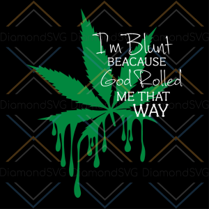 Im Blunt Because God Rolled Me Thay Way Svg Cricut Explore