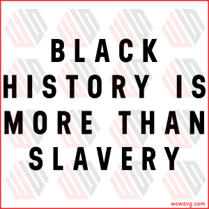 Black History Is More Than Slavery Cricut Svg