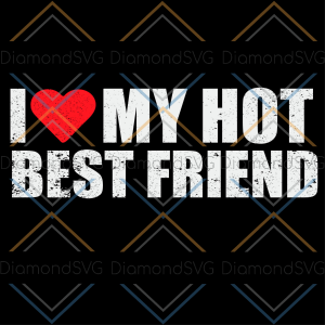 I Love My Hot Best Friend Svg SVG050122001