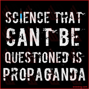 Science That Can t Be Questioned is Propaganda Anti Vax Svg SVG010122019