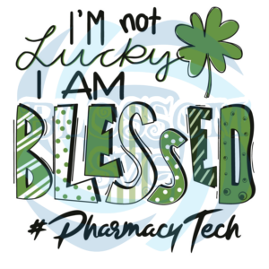 I m Not Lucky I Am Blessed Pharmacy Tech Svg SVG120122010