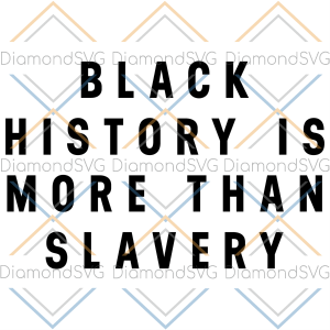 Black History Is More Than Slavery Svg Cricut Explore , JuneTeenth Svg