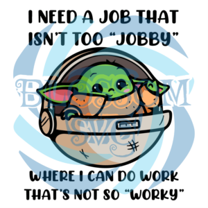 I Need A Job That Isn t Too Jobby Where I Can Do Work Svg SVG010122006