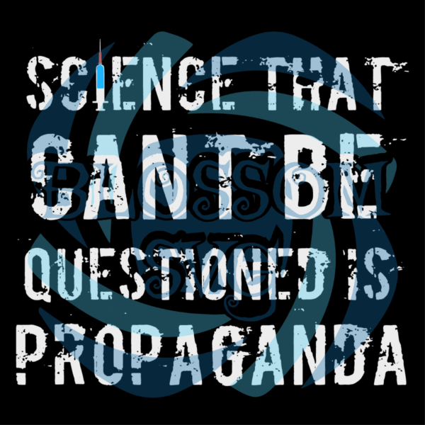 Science That Can t Be Questioned is Propaganda Anti Vax Svg SVG010122019