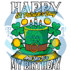 Happy St Patricks Day and yes it s My Birthday Svg SVG180222018