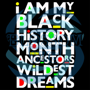 I Am Black History Month Ancestors Wildest Dreams Svg SVG110122039