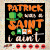 Patrick Was A Saint I Ain t Svg SVG240222013