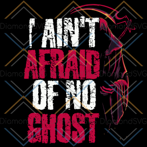 I Aint Afraid Of No Ghost Svg SVG190122017