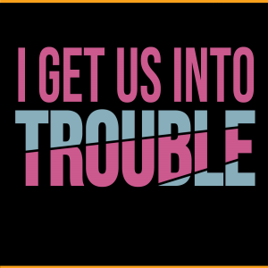 I Get Us Out Of Trouble SVG PNG Files