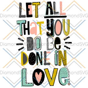 Let All That You Do Be Done In Love Svg SVG110322023