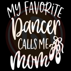 My Favorite Dancer Calls Me Mom Digital Download File