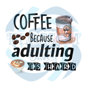 Coffee Because Adulting Is Hard PNG CF050422021