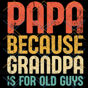Papa Because Grandpa is For Old Guys Svg SVG150122024