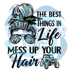 The Best Things In Life Mess Up Your Hair Svg SVG150222001