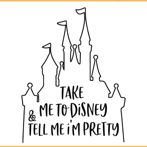 Take Me To Disney And Tell Me Im Pretty SVG PNG Files