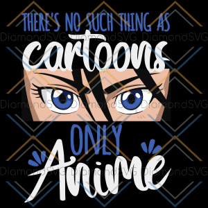 There s No Such Thing As Cartoons Only Anime Svg SVG150122002