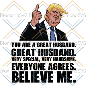 You are a great husband everyone agrees believe me Trump Svg SVG170222047