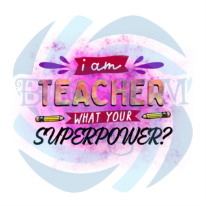 I Am Teacher What Your Superpower PNG CF010422007