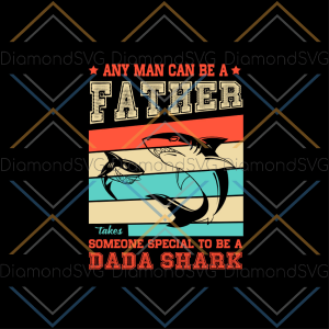Any Man Can Be A Father Takes Someone Special To Be A Dada Shark SVG CL260422216
