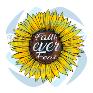 Faith Ever Fear Sunflower PNG Sublimation