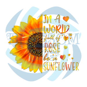 Full Of Rose Be A Sunflower PNG Sublimation