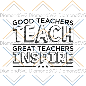 Good Teachers Teach Great Teachers Inspire SVG CL220422037