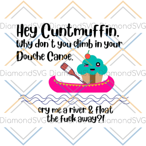 Hey Cuntmuffin Why Don t You Climb In Your Douche Conoe SVG CL260422240