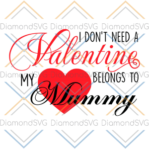 I Don t Need A Valentine My Heart Belongs To Mummy SVG CL230422089