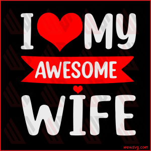 I Love My Awesome Wife Red Heart Valentines Day Cricut Svg