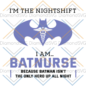 I m The Nightshift I Am Batnurse Beacause Batman Isn t The Only Hero Up All Night SVG CL260422223