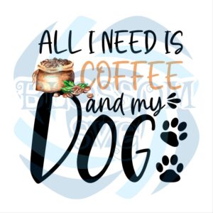 All I Need Is Coffee And My Dog PNG CF050422009