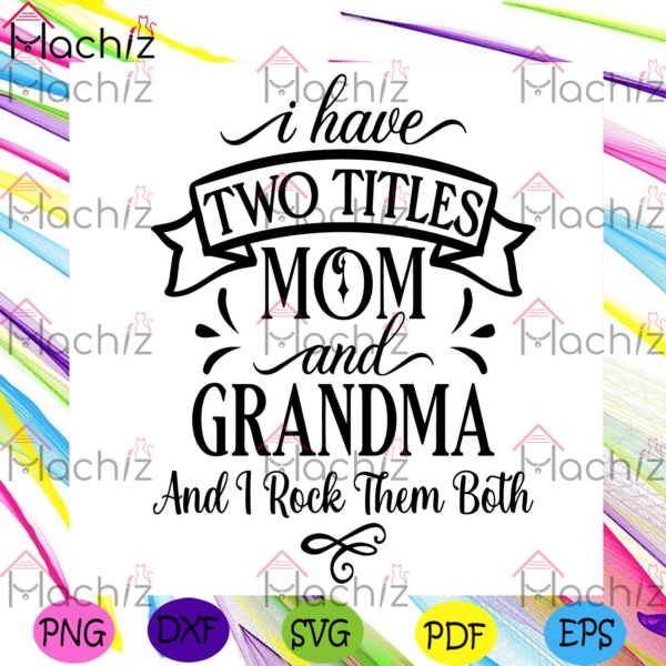 I Have Two Titles Mom And Grandma Svg Files