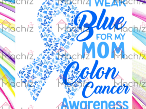 I Wear Blue For My Mom Colon Cancer Aweareness Svg Files