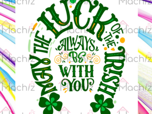 May the Luck of the Irish always be with you Svg Files
