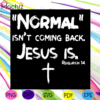 Normal Isnt Coming Back But Jesus Is Revelation 14 Svg Files