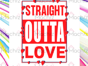 Straight Outta Love Svg Files, Valentine Svg, Big love Svg