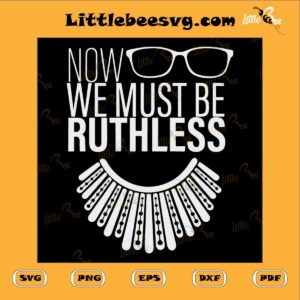 We Must Now Be Ruthless SVG PNG DXF EPS, Ruth Bader Ginsburg