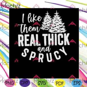 i-like-them-real-thick-and-sprucy-svg-graphic-design-file