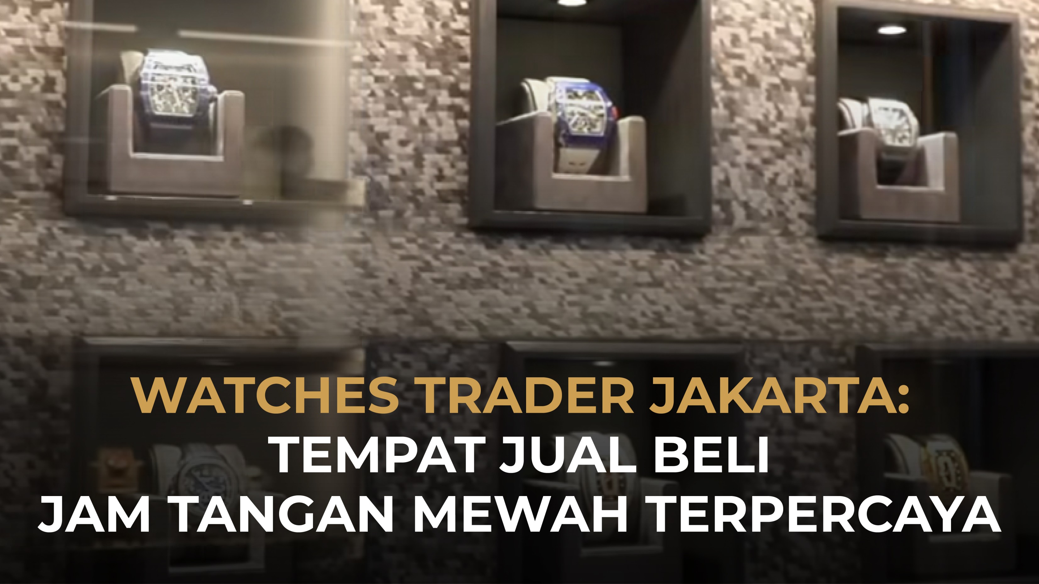 Watches Trader Jakarta: Butik Luxury Watch Terpercaya di SCBD