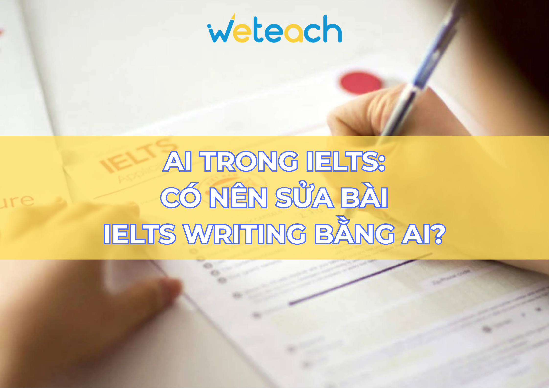 AI trong IELTS: Có nên sửa bài IELTS Writing bằng AI?